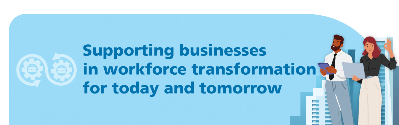 Supporting businesses in workforce transformation for today and tomorrow